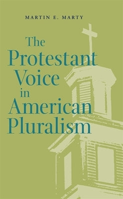 The Protestant Voice in American Pluralism by Marty, Martin E.