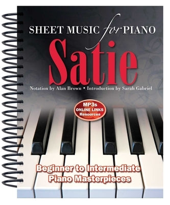 Satie: Sheet Music for Piano: From Beginner to Intermediate; Over 25 Masterpieces by Brown, Alan