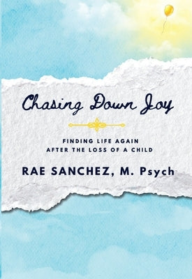 Chasing Down Joy: Finding Life Again after the Loss of a Child by Sanchez, Rae