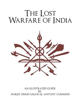The Lost Warfare of India: An Illustrated Guide by Sagoo, Harjit Singh