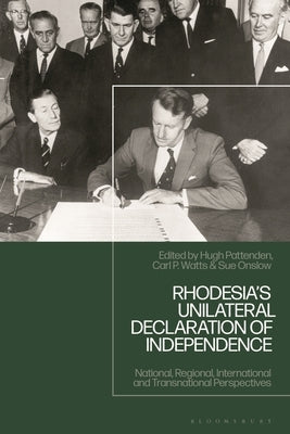 Rhodesia's Unilateral Declaration of Independence: National, Regional, International and Transnational Perspectives by Pattenden, Hugh