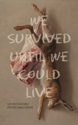 We Survived Until We Could Live by Umezurike, Uchechukwu Peter