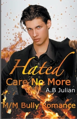 Hated: Care No More M/M Bully Romance by Julian, A. B.