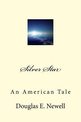 Silver Star: An American Tale by Newell, Douglas E.