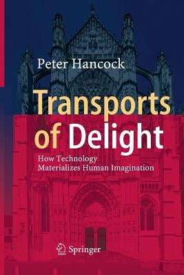 Transports of Delight: How Technology Materializes Human Imagination by Hancock, Peter