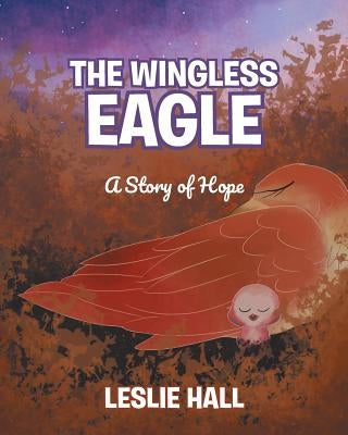 The Wingless Eagle: A Story of Hope by Hall, Leslie