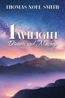 Twilight Dreams and Musings by Smith, Thomas Noel