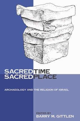 Sacred Time, Sacred Place: Archaeology and the Religion of Israel by Gittlen, Barry M.
