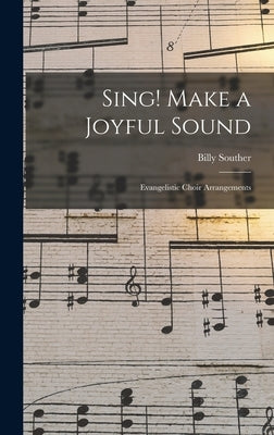 Sing! Make a Joyful Sound: Evangelistic Choir Arrangements by Souther, Billy