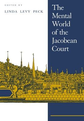 The Mental World of the Jacobean Court by Peck, Linda Levy