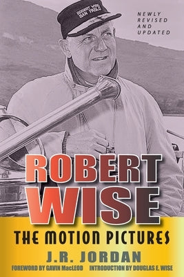 Robert Wise: The Motion Pictures (Revised Edition) by Jordan, J. R.