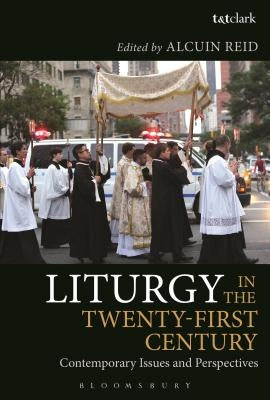 Liturgy in the Twenty-First Century: Contemporary Issues and Perspectives by Reid, Alcuin