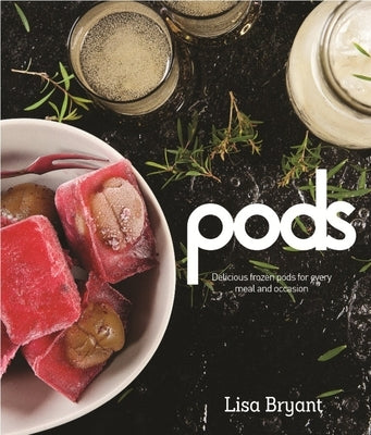 Pods: Delicious Frozen Pods for Every Meal and Occasion by Bryant, Lisa