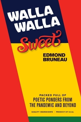 Walla Walla Sweet: Packed full of poetic ponders from the pandemic and beyond by Bruneau, Edmond