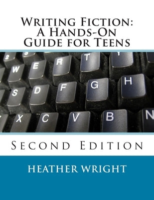 Writing Fiction: A Hands-On Guide for Teens by Wright, Heather