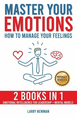 Master Your Emotions: How to Manage Your Feelings by Newman, Larry