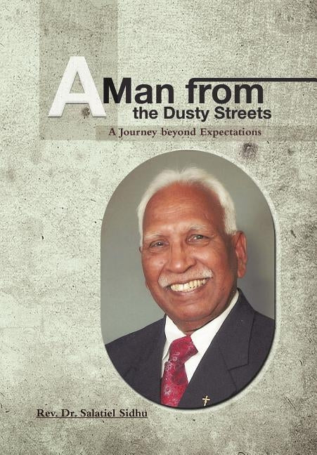 A Man from the Dusty Streets: A Journey beyond Expectations by Sidhu, Salatiel