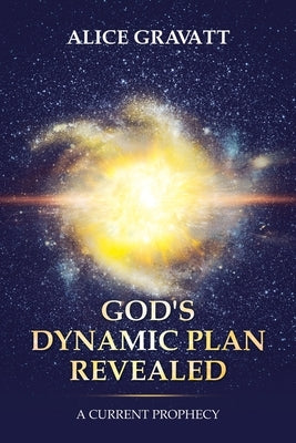 God's Dynamic Plan Revealed: A Current Prophecy by Gravatt, Alice