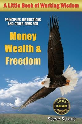 Money, Wealth & Freedom: A Little Book of Working Wisdom by Straus, Steve