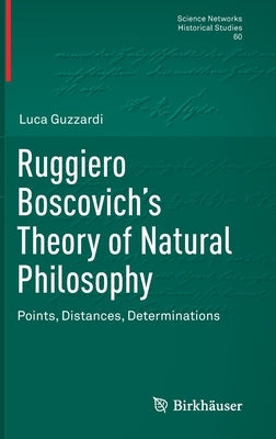 Ruggiero Boscovich's Theory of Natural Philosophy: Points, Distances, Determinations by Guzzardi, Luca