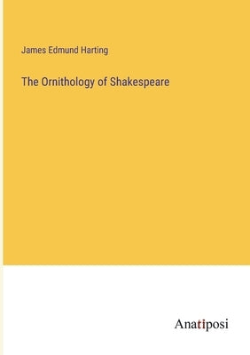 The Ornithology of Shakespeare by Harting, James Edmund