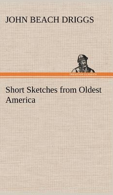Short Sketches from Oldest America by Driggs, John B. (John Beach)