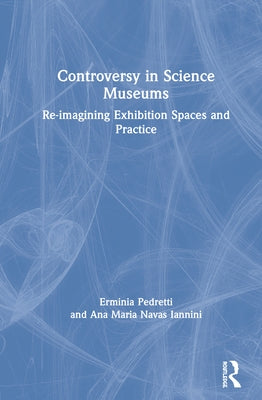 Controversy in Science Museums: Re-Imagining Exhibition Spaces and Practice by Pedretti, Erminia