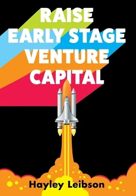 Raise Early Stage Venture Capital: The First Guide to Startup Fundraising for Women and Minority Founders by Leibson, Hayley