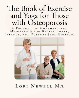 The Book of Exercise and Yoga for Those with Osteoporosis: A Program of Movement and Meditation for Better Bones, Balance, and Posture (2nd Edition) by Newell, Lori