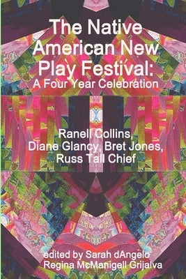 The Native American New Play Festival: A Four Year Celebration by Dangelo, Sarah