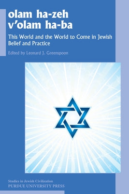 Olam He-Zeh V'Olam Ha-Ba: This World and the World to Come in Jewish Belief and Practice by Greenspoon, Leonard J.