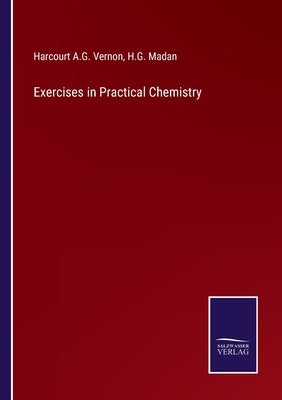 Exercises in Practical Chemistry by Harcourt a G Vernon
