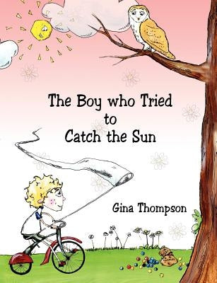 The Boy who Tried to Catch the Sun by Thompson, Gina