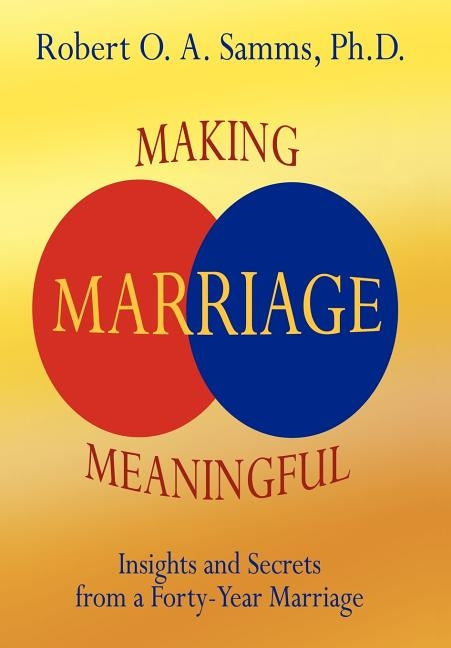 Making Marriage Meaningful: Insights and Secrets from a Forty-Year Marriage by Samms, Robert O. a.