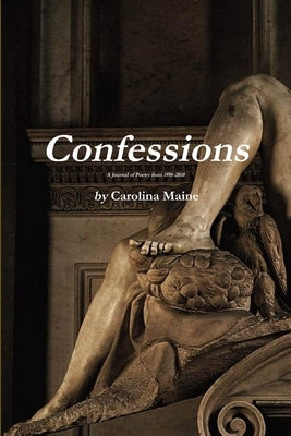 Confessions A Journal of Poetry from 1995-2010 by Maine, Carolina