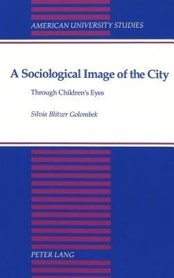 A Sociological Image of the City: Through Children's Eyes by Blitzer- Golombek, Silviy