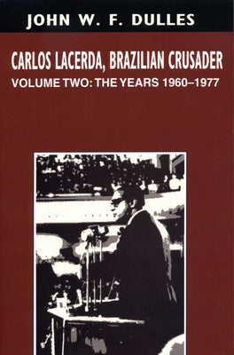 Carlos Lacerda, Brazilian Crusader: Volume II: The Years 1960-1977 by Dulles, John W. F.