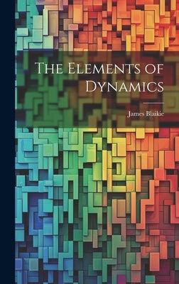 The Elements of Dynamics by Blaikie, James