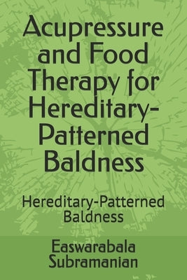 Acupressure and Food Therapy for Hereditary-Patterned Baldness: Hereditary-Patterned Baldness by Subramanian, Easwarabala