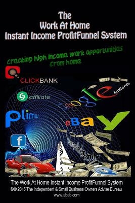 The Work At Home Instant Income ProfitFunnel System: Creating High Income Business Opportunities From Home by Payne, Donald E.