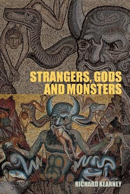 Strangers, Gods and Monsters: Interpreting Otherness by Kearney, Richard