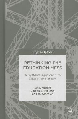 Rethinking the Education Mess: A Systems Approach to Education Reform by Mitroff, I.