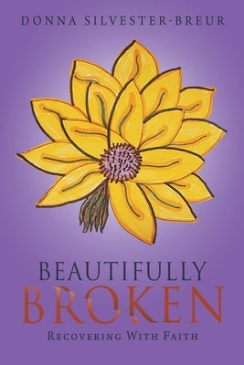 Beautifully Broken: Recovering with Faith by Silvester-Breur, Donna