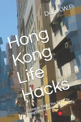 Hong Kong Life Hacks: 15 Simple Things You NEED To Know Before Living in Hong Kong by K. W. P., Dan