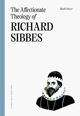The Affectionate Theology of Richard Sibbes by Dever, Mark