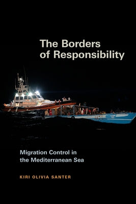 The Borders of Responsibility: Migration Control in the Mediterranean Sea by Santer, Kiri Olivia
