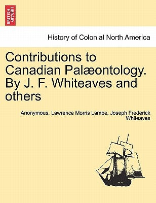 Contributions to Canadian Pal Ontology. by J. F. Whiteaves and Others by Anonymous