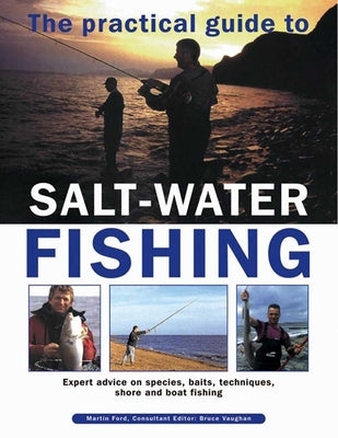 The Practical Guide to Salt-Water Fishing: Expert Advice on Species, Baits, Techniques, Shore and Boat Fishing by Ford, Martin