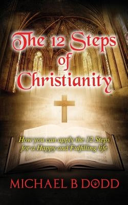 The 12 Steps of Christianity by Dodd, Michael B.