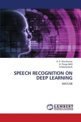 Speech Recognition on Deep Learning by Siva Kumar, A. P.